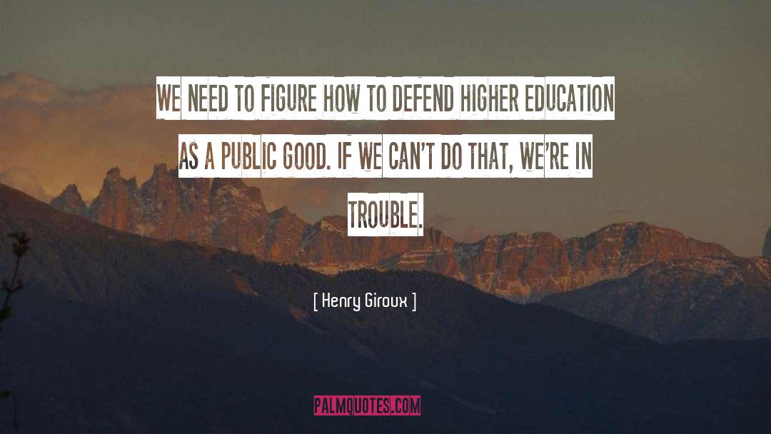 Henry Giroux Quotes: We need to figure how