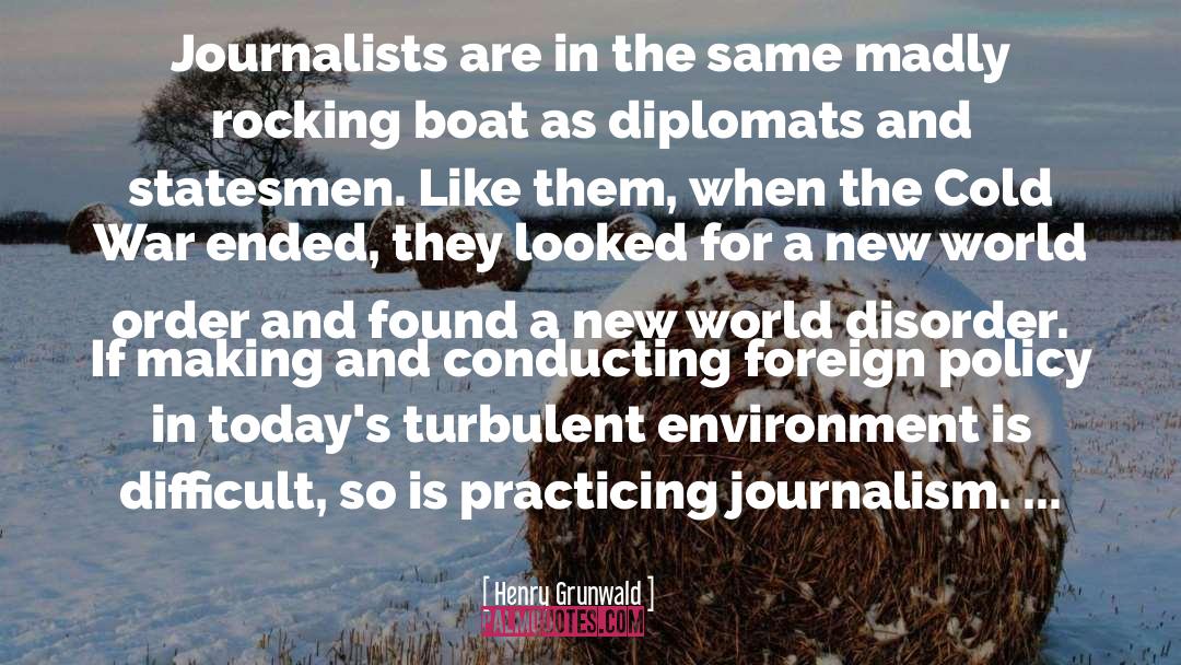 Henry Grunwald Quotes: Journalists are in the same