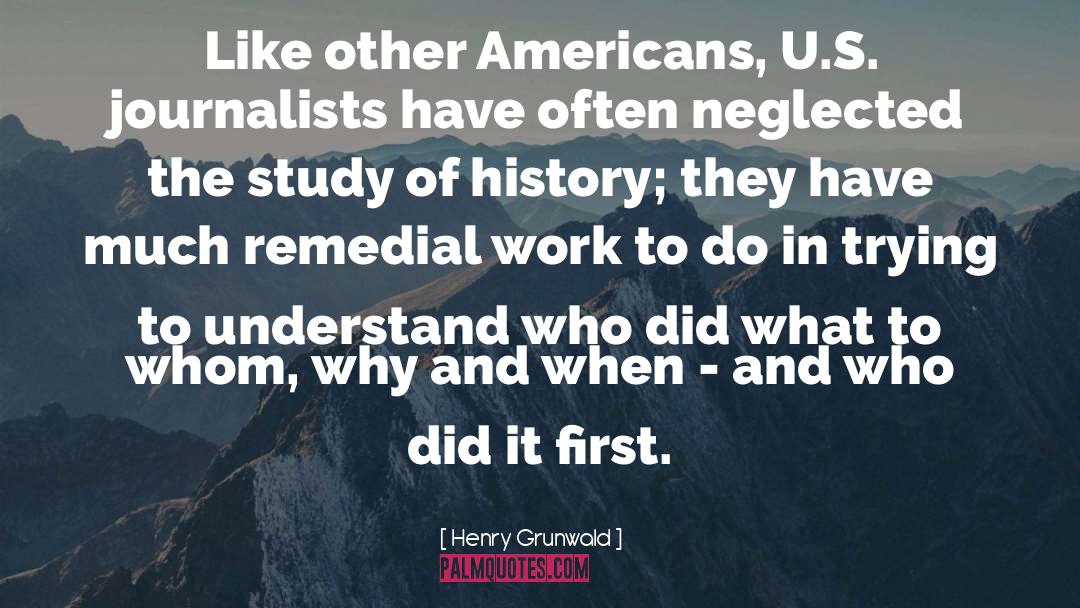 Henry Grunwald Quotes: Like other Americans, U.S. journalists