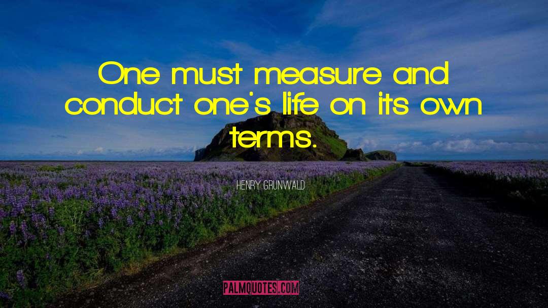 Henry Grunwald Quotes: One must measure and conduct