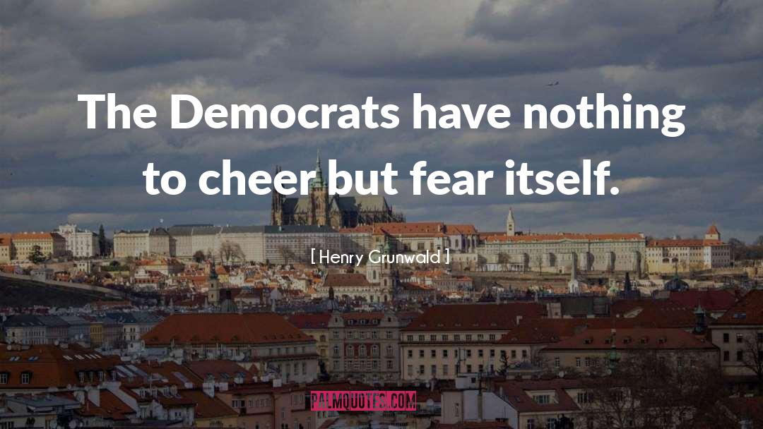 Henry Grunwald Quotes: The Democrats have nothing to