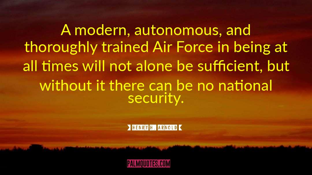 Henry H. Arnold Quotes: A modern, autonomous, and thoroughly