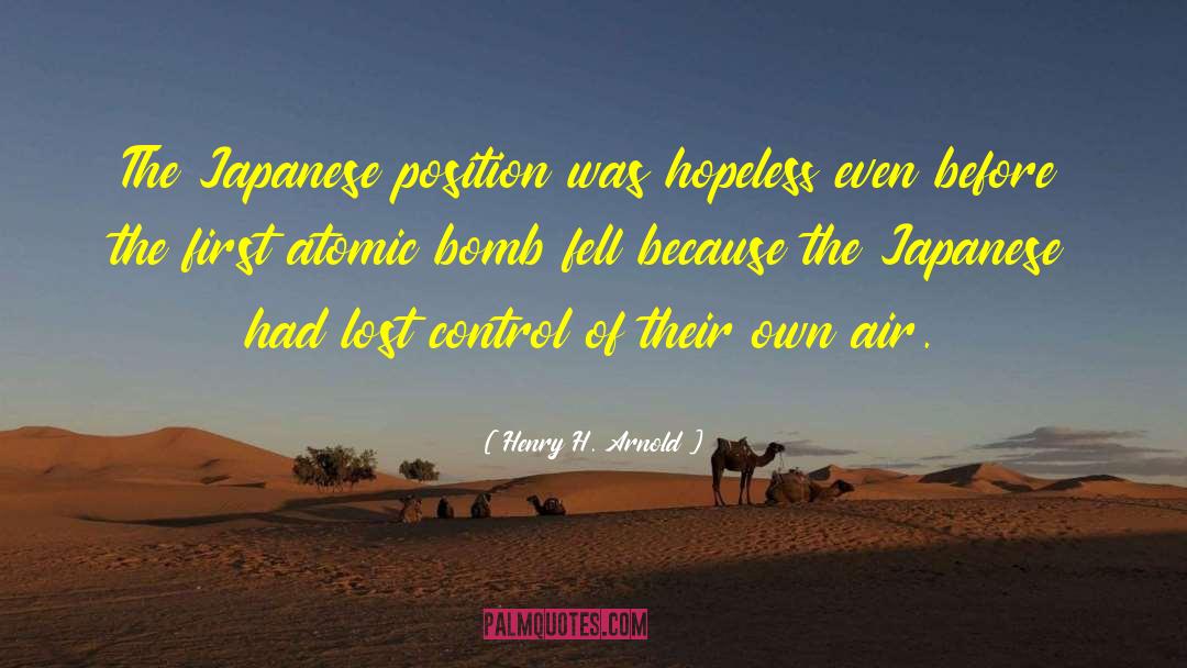 Henry H. Arnold Quotes: The Japanese position was hopeless