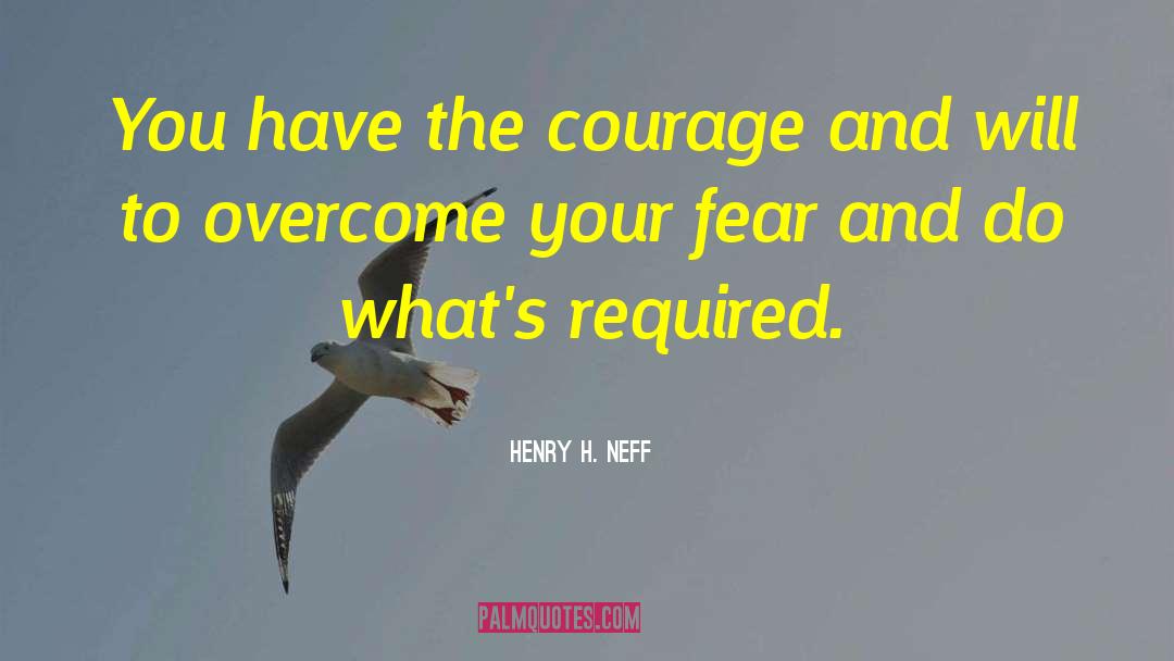 Henry H. Neff Quotes: You have the courage and