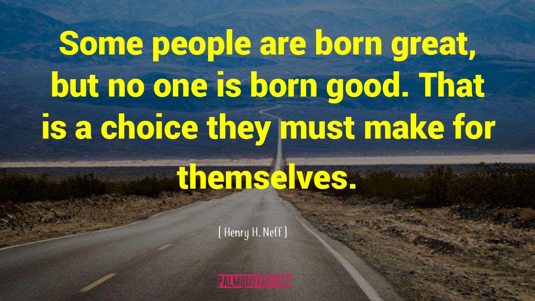 Henry H. Neff Quotes: Some people are born great,