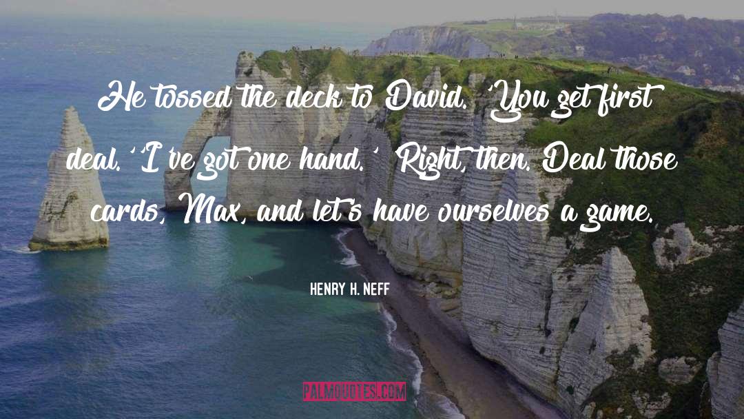 Henry H. Neff Quotes: He tossed the deck to