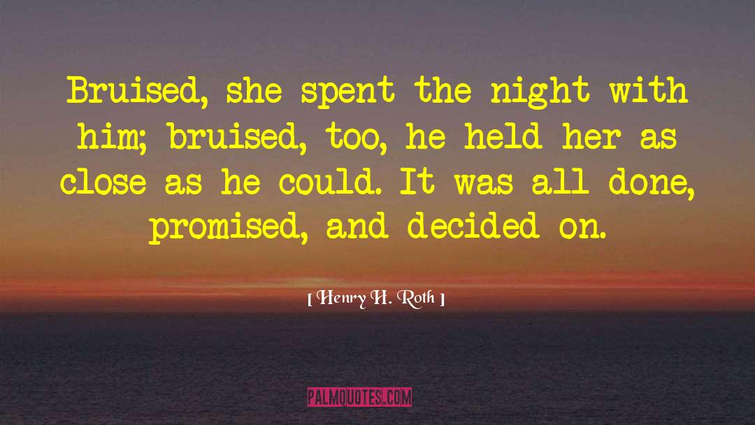 Henry H. Roth Quotes: Bruised, she spent the night