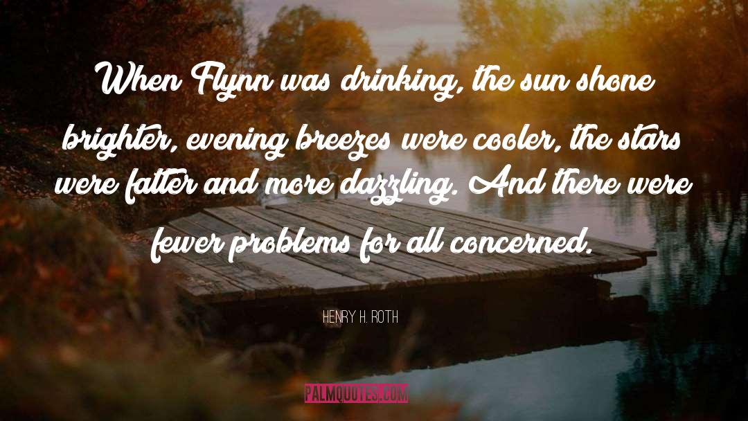 Henry H. Roth Quotes: When Flynn was drinking, the