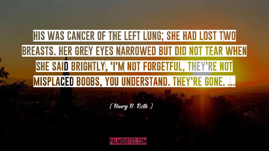 Henry H. Roth Quotes: His was cancer of the