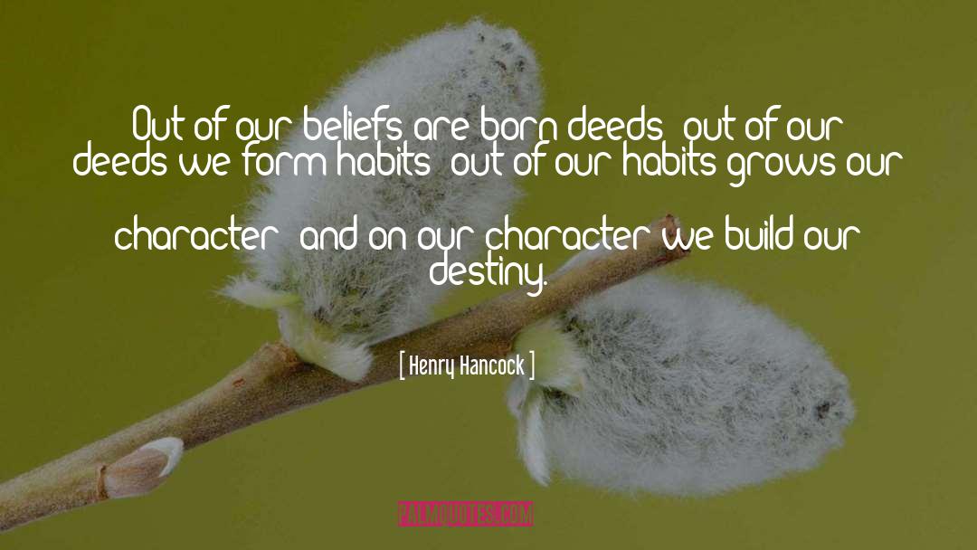 Henry Hancock Quotes: Out of our beliefs are