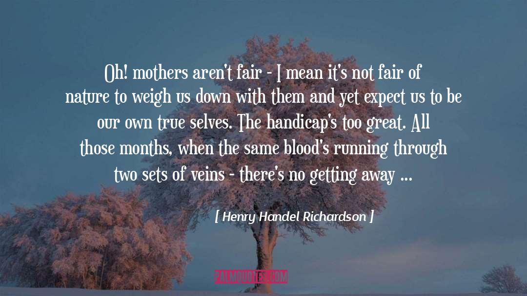Henry Handel Richardson Quotes: Oh! mothers aren't fair -