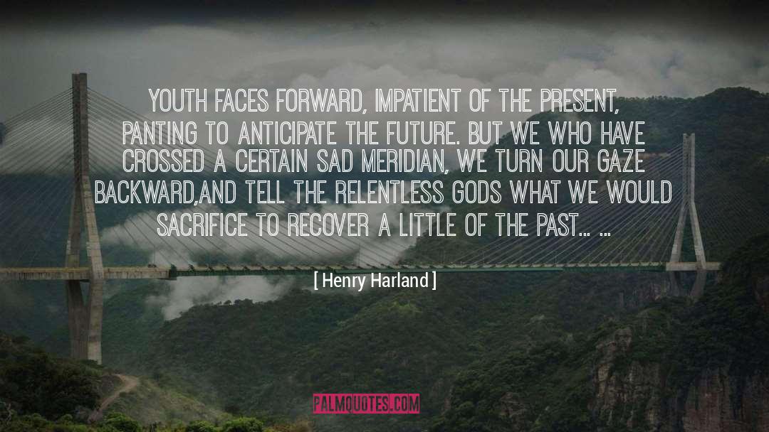 Henry Harland Quotes: Youth faces forward, impatient of