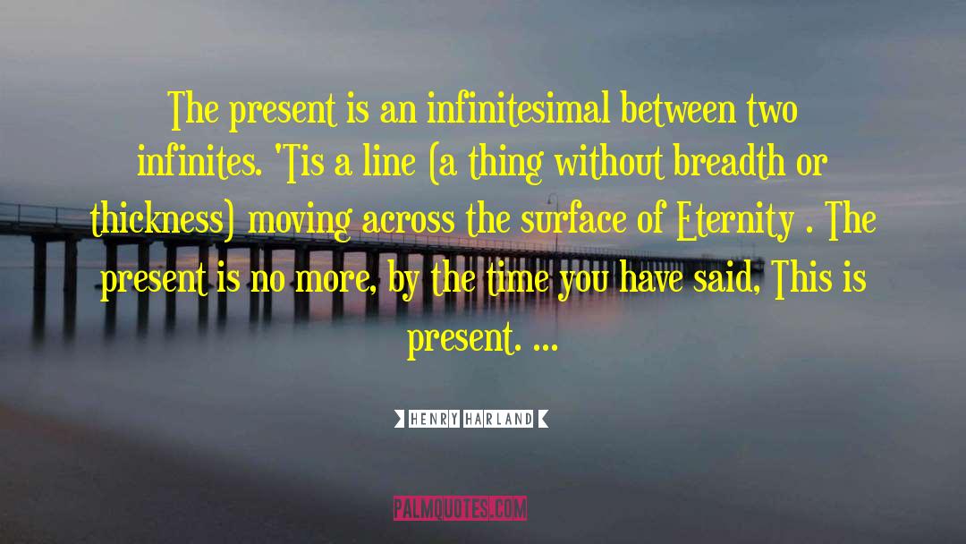 Henry Harland Quotes: The present is an infinitesimal