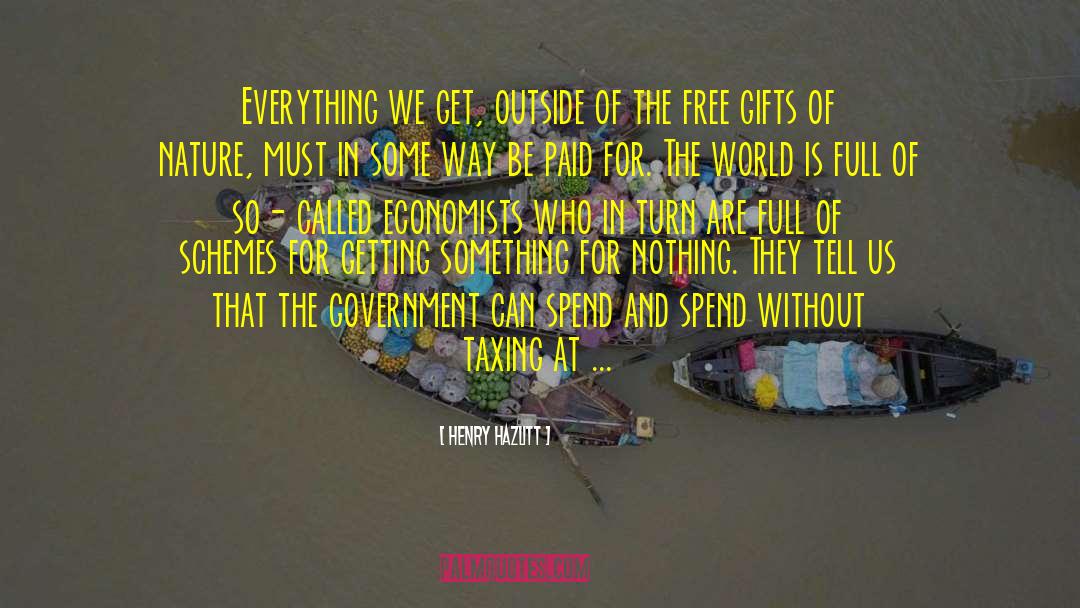 Henry Hazlitt Quotes: Everything we get, outside of