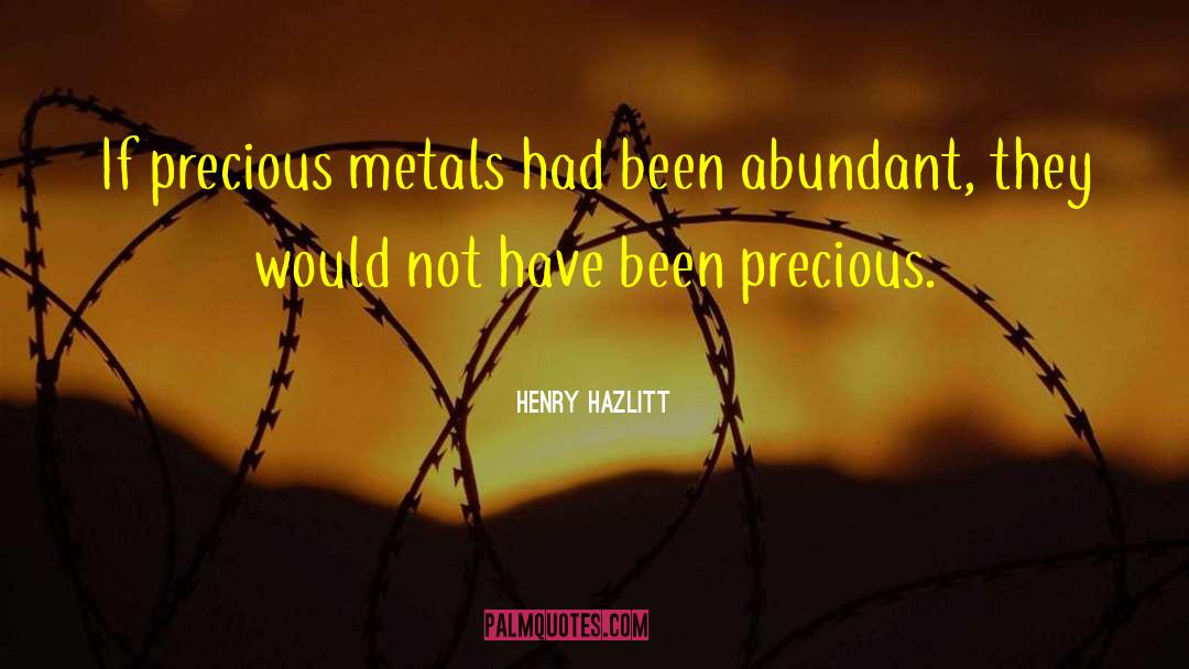 Henry Hazlitt Quotes: If precious metals had been