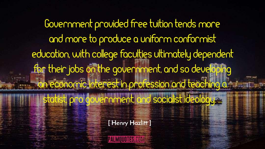 Henry Hazlitt Quotes: Government provided free tuition tends