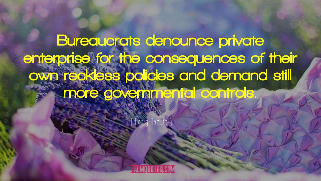Henry Hazlitt Quotes: Bureaucrats denounce private enterprise for