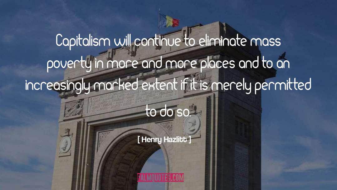 Henry Hazlitt Quotes: Capitalism will continue to eliminate