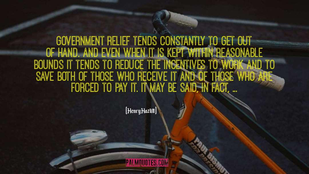 Henry Hazlitt Quotes: Government relief tends constantly to