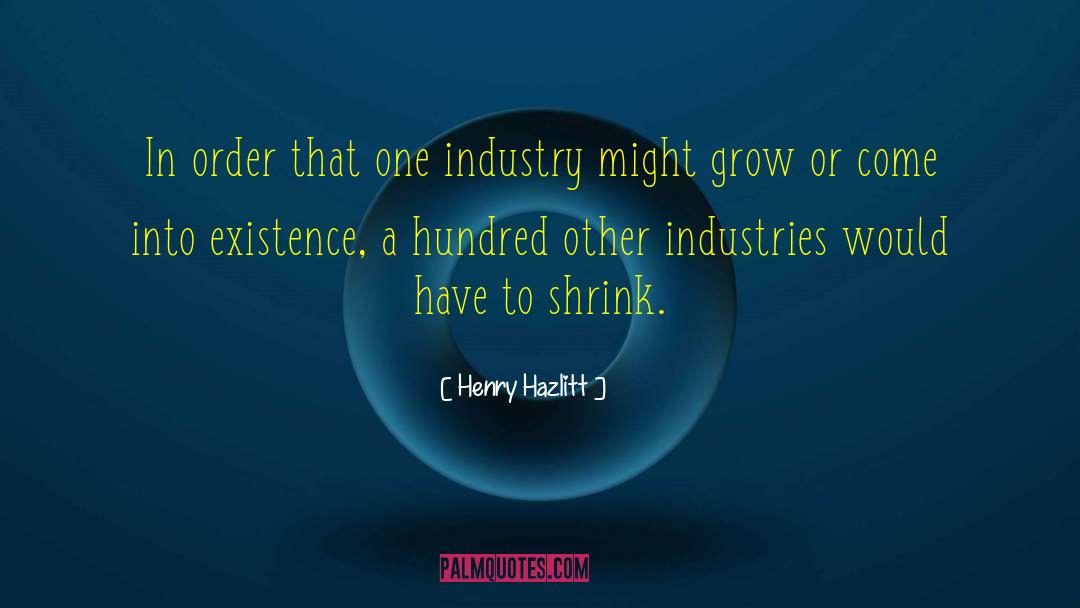 Henry Hazlitt Quotes: In order that one industry