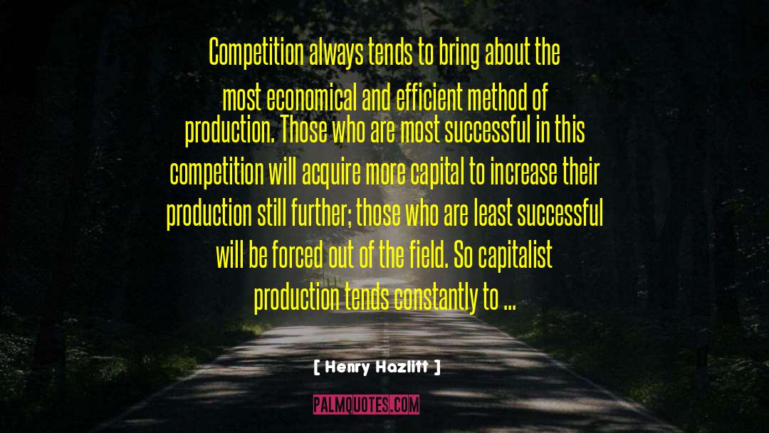 Henry Hazlitt Quotes: Competition always tends to bring