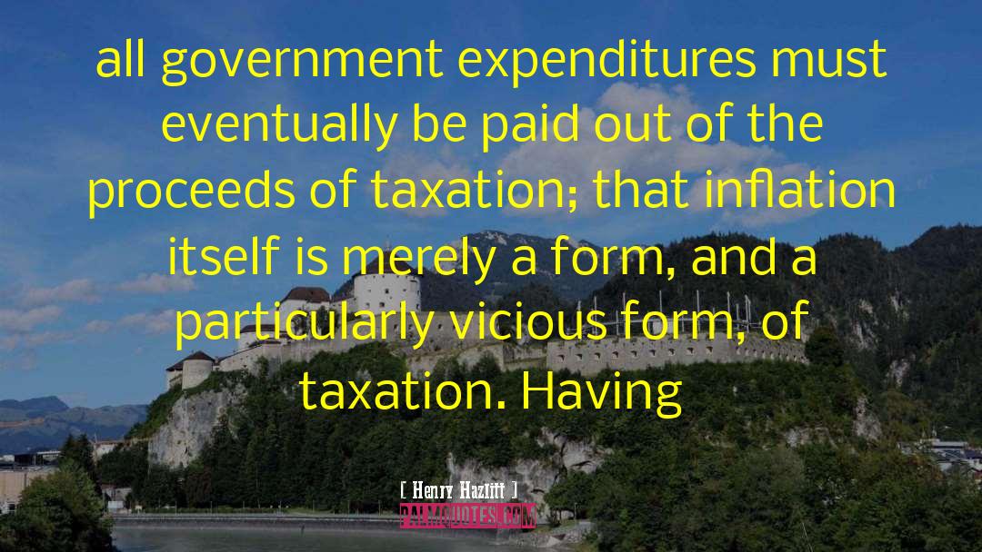 Henry Hazlitt Quotes: all government expenditures must eventually