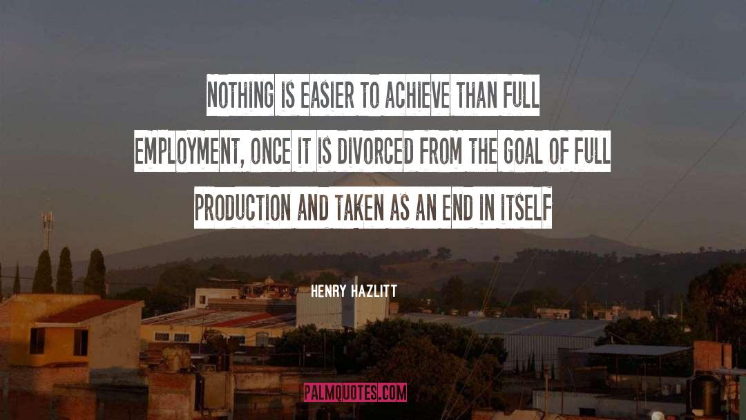 Henry Hazlitt Quotes: Nothing is easier to achieve