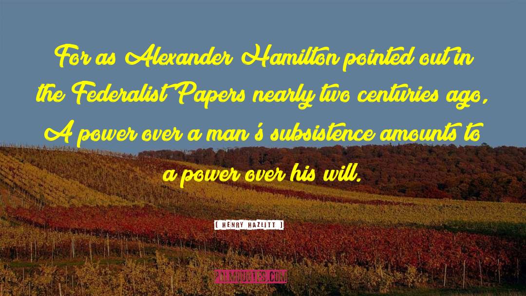 Henry Hazlitt Quotes: For as Alexander Hamilton pointed