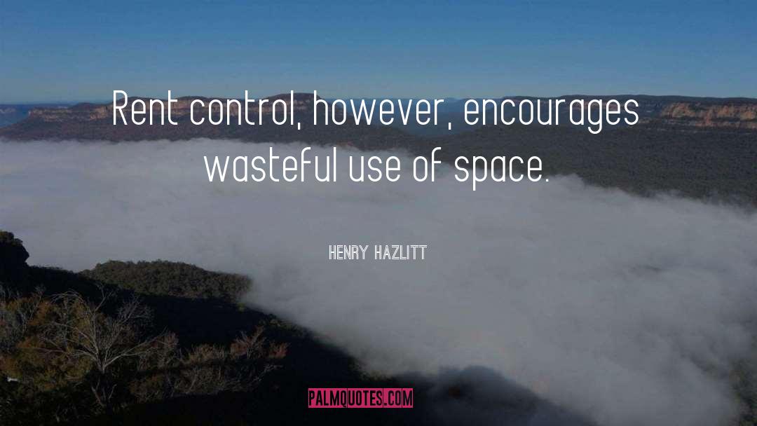 Henry Hazlitt Quotes: Rent control, however, encourages wasteful