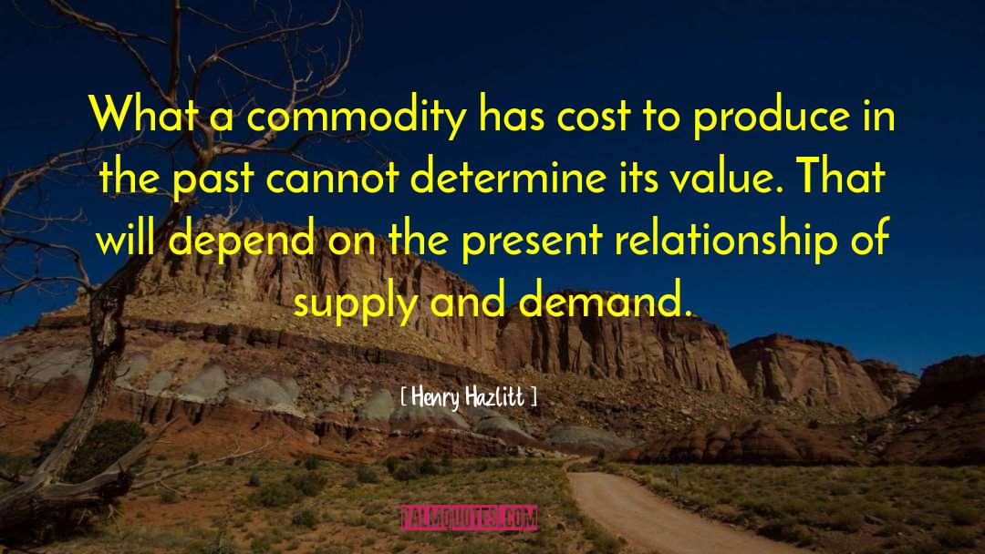 Henry Hazlitt Quotes: What a commodity has cost