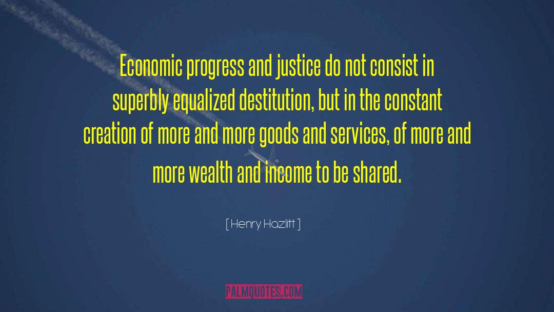 Henry Hazlitt Quotes: Economic progress and justice do