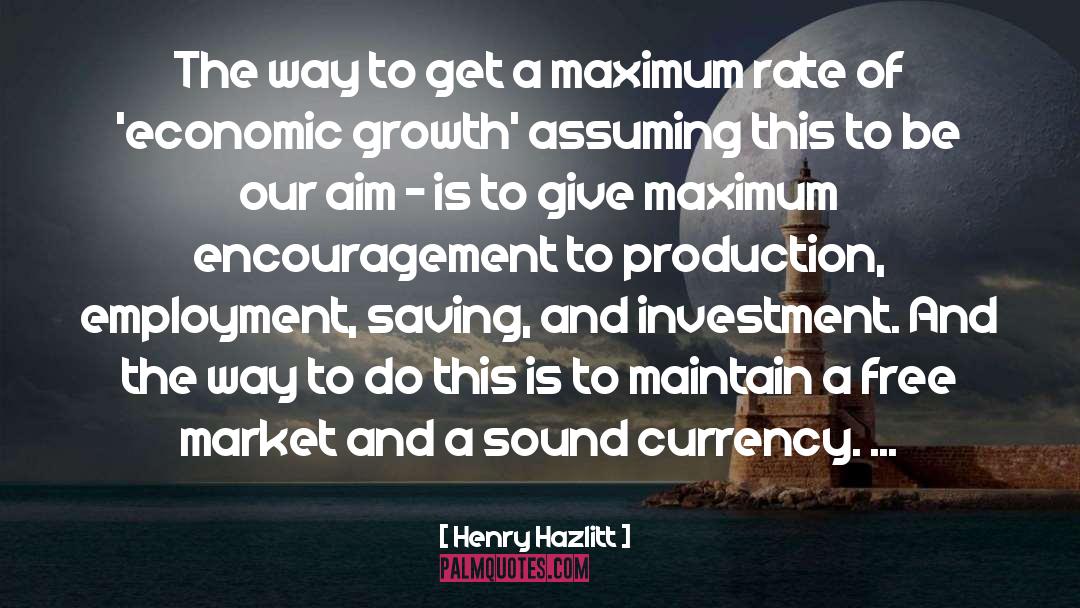 Henry Hazlitt Quotes: The way to get a