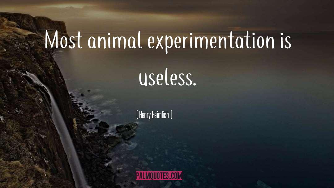 Henry Heimlich Quotes: Most animal experimentation is useless.