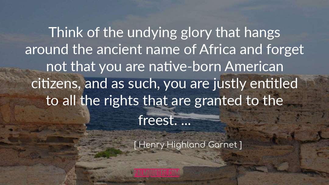 Henry Highland Garnet Quotes: Think of the undying glory