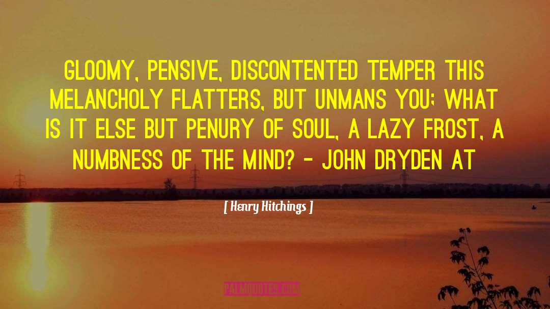 Henry Hitchings Quotes: gloomy, pensive, discontented temper This