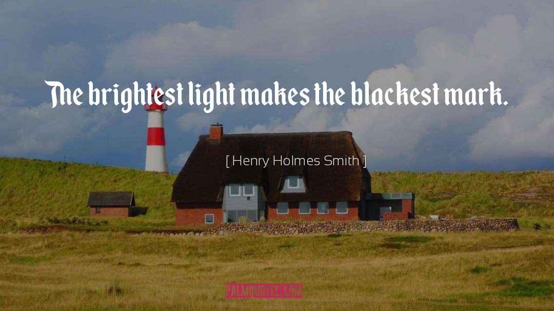 Henry Holmes Smith Quotes: The brightest light makes the