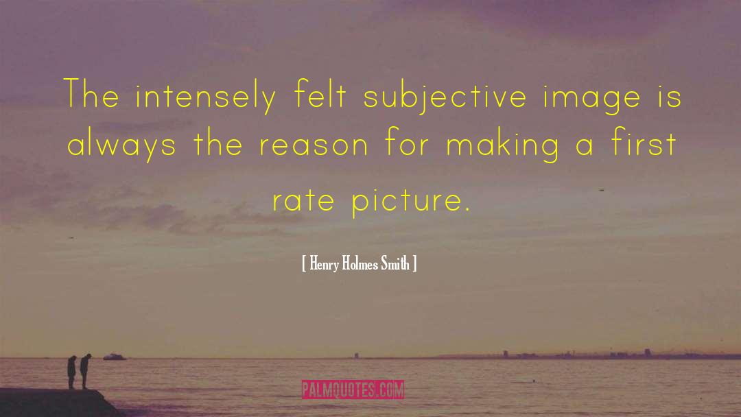 Henry Holmes Smith Quotes: The intensely felt subjective image