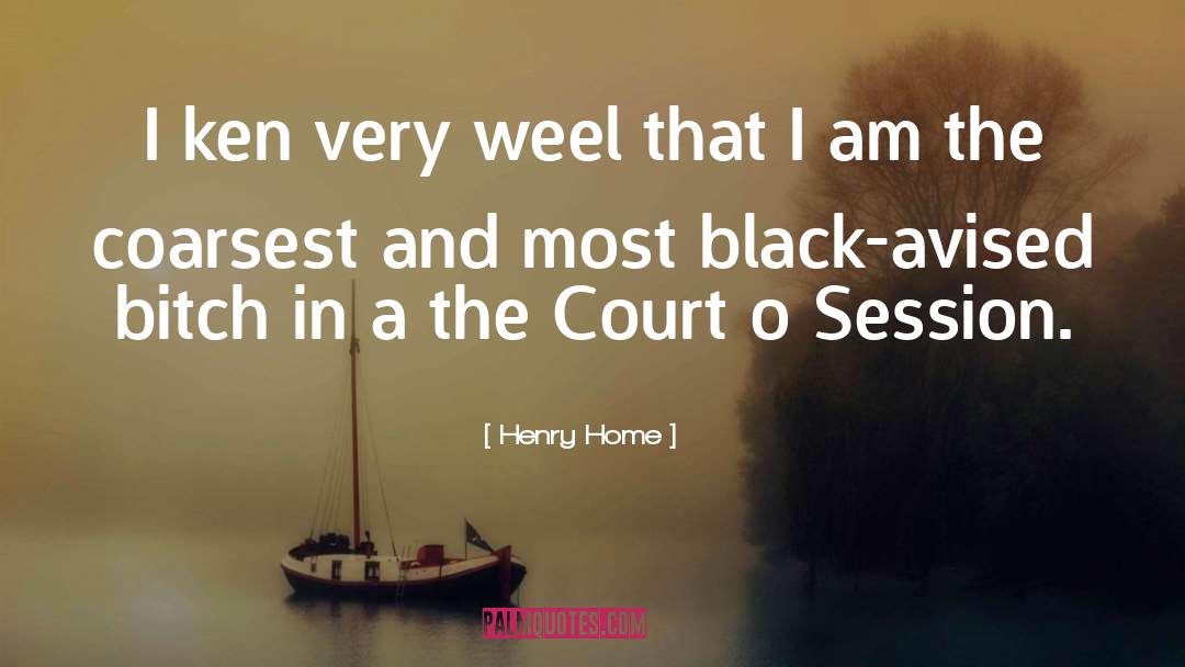 Henry Home Quotes: I ken very weel that