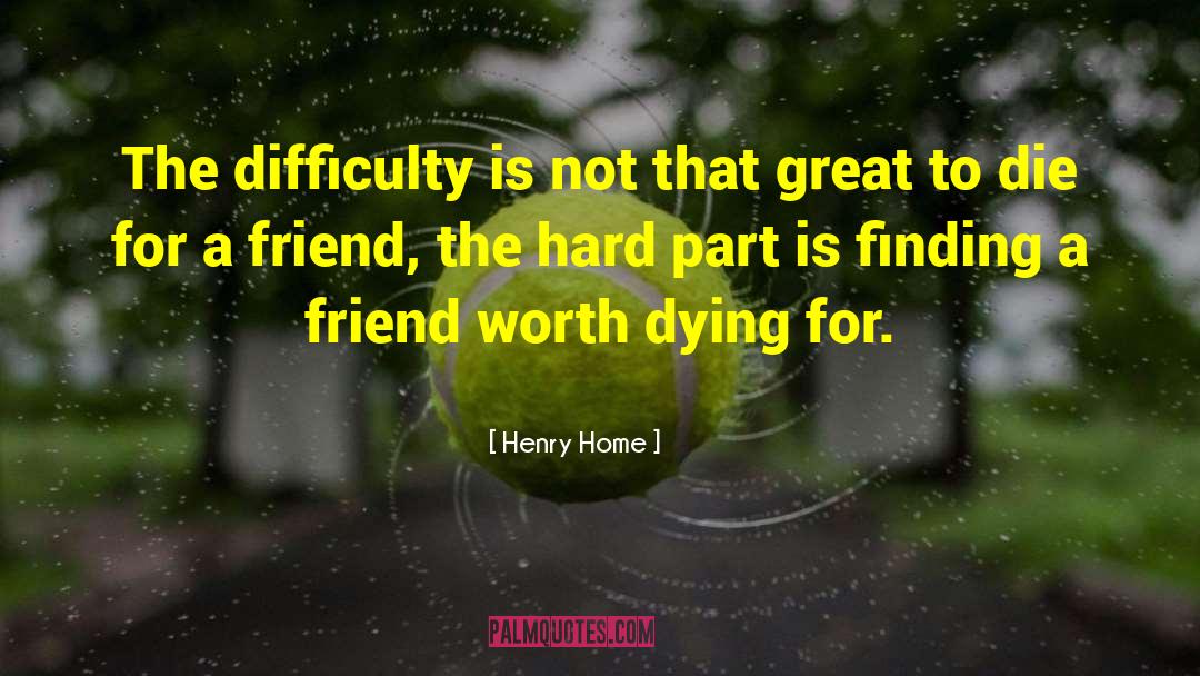 Henry Home Quotes: The difficulty is not that