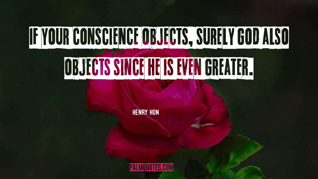 Henry Hon Quotes: If your conscience objects, surely