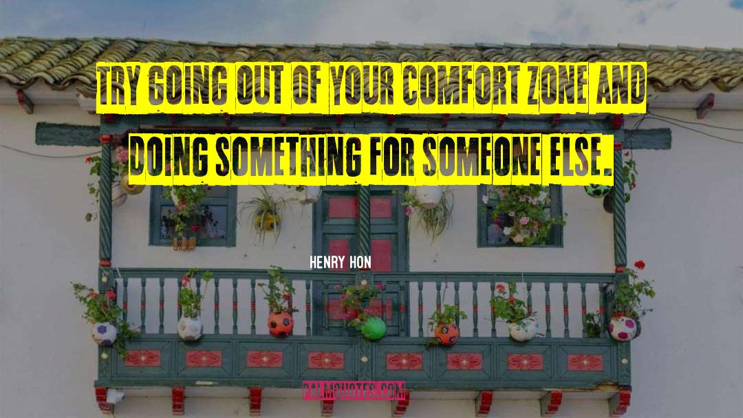 Henry Hon Quotes: Try going out of your