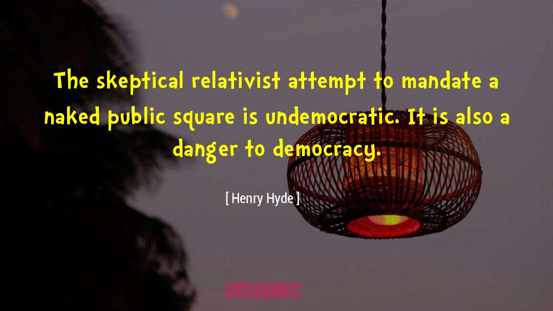 Henry Hyde Quotes: The skeptical relativist attempt to