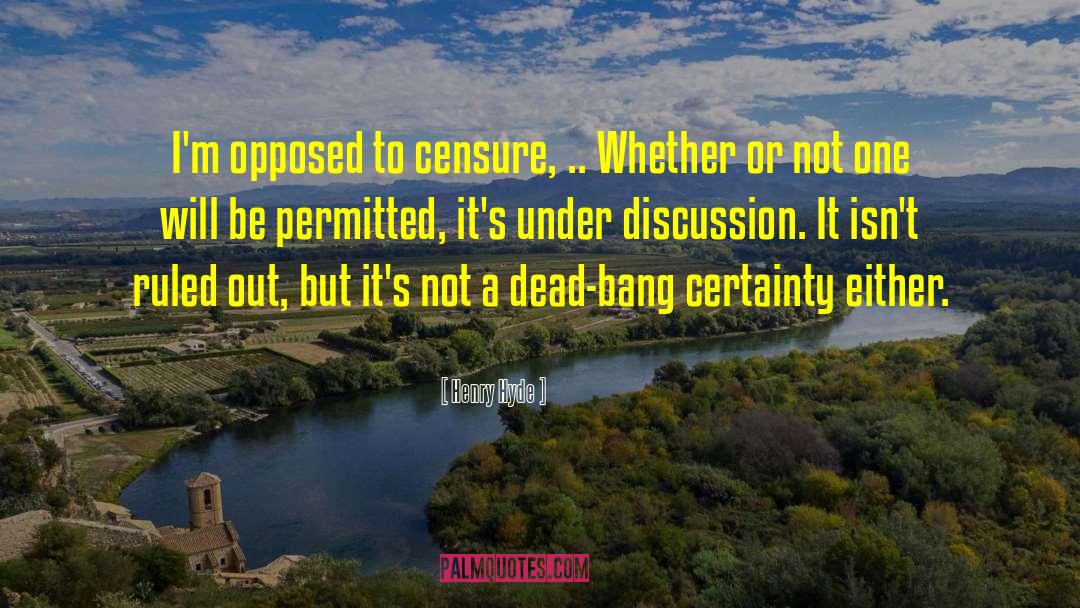 Henry Hyde Quotes: I'm opposed to censure, ..