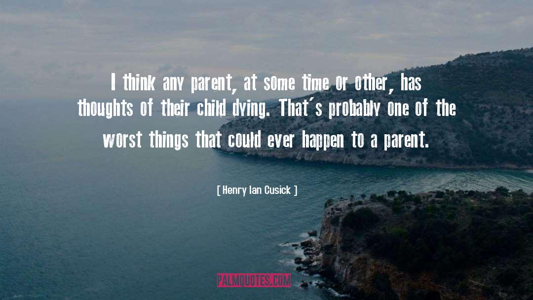 Henry Ian Cusick Quotes: I think any parent, at