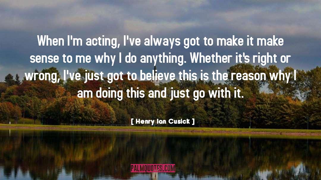 Henry Ian Cusick Quotes: When I'm acting, I've always