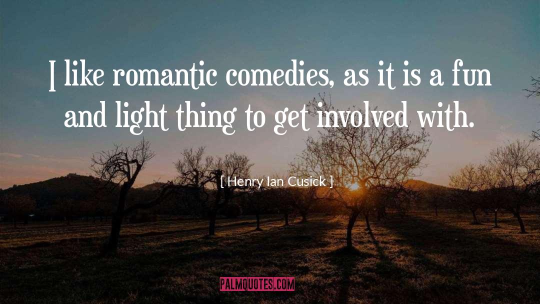 Henry Ian Cusick Quotes: I like romantic comedies, as