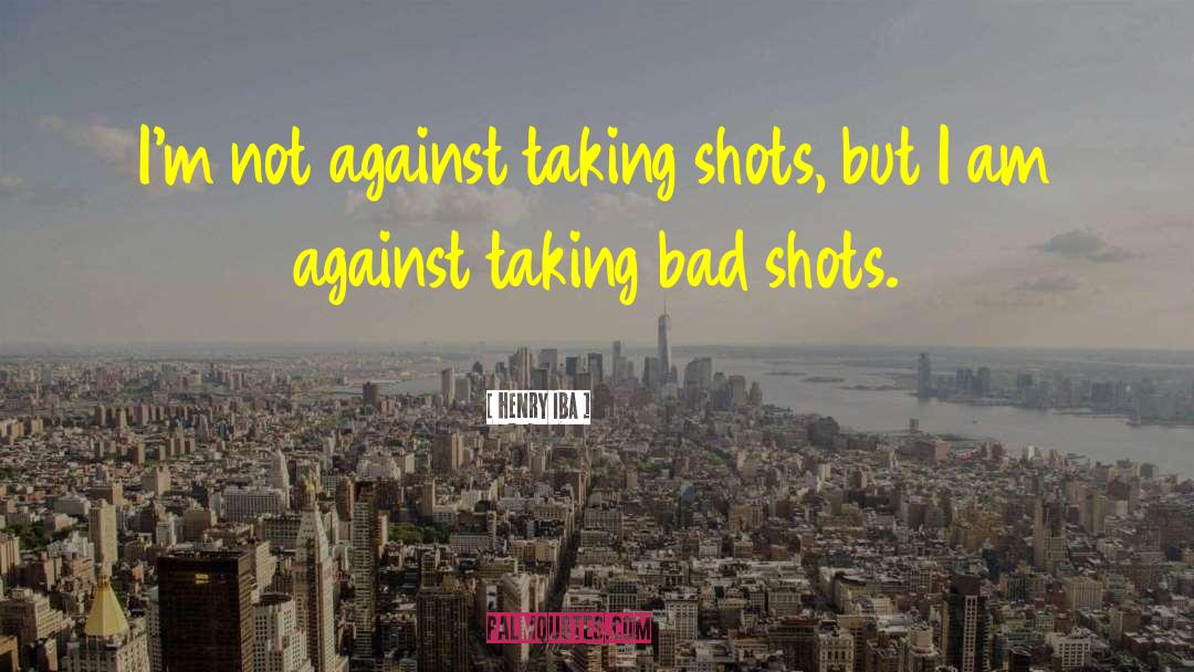 Henry Iba Quotes: I'm not against taking shots,