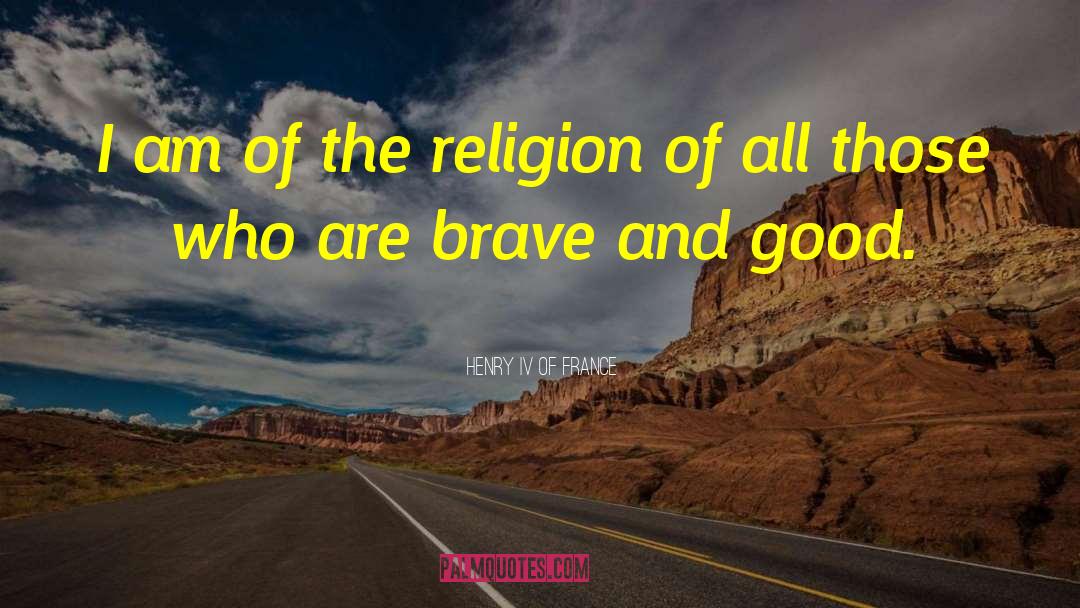 Henry IV Of France Quotes: I am of the religion