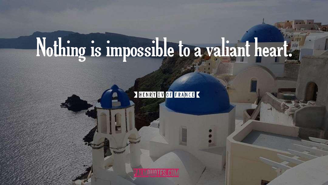 Henry IV Of France Quotes: Nothing is impossible to a