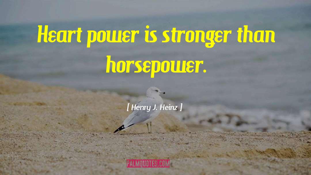 Henry J. Heinz Quotes: Heart power is stronger than